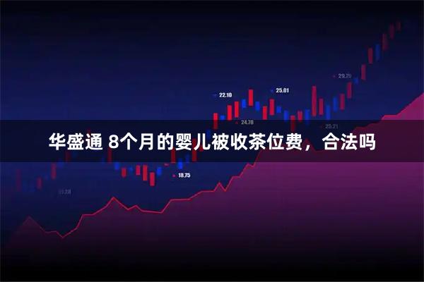 华盛通 8个月的婴儿被收茶位费，合法吗